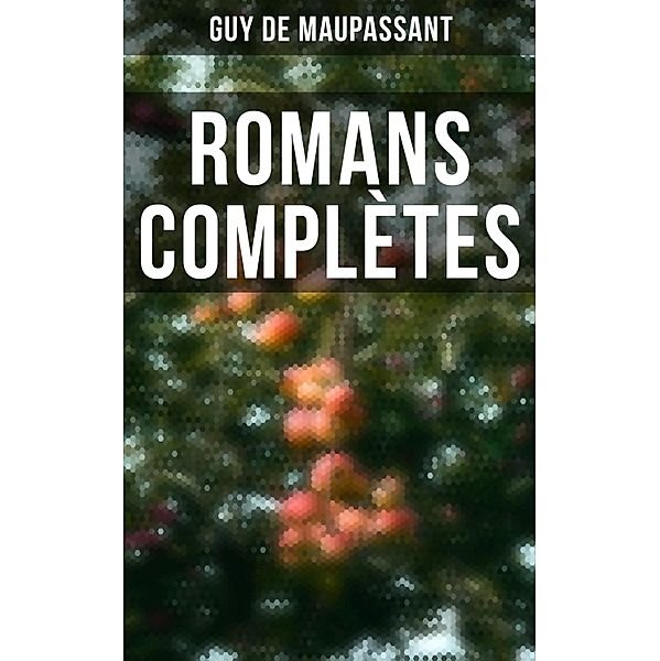 Romans Complètes, Guy de Maupassant