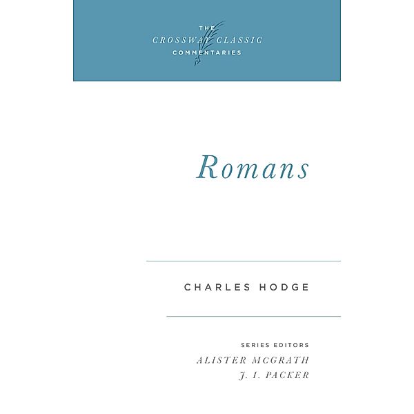 Romans / Crossway Classic Commentaries Bd.6, Charles Hodge