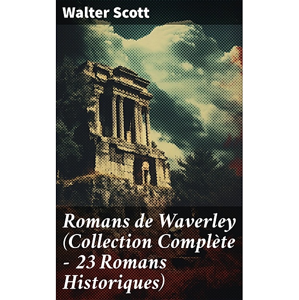 Romans de Waverley (Collection Complète - 23 Romans Historiques), Walter Scott