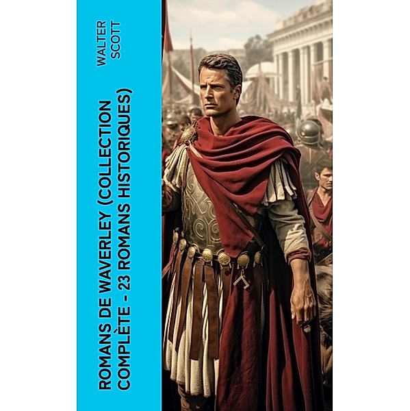 Romans de Waverley (Collection Complète - 23 Romans Historiques), Walter Scott