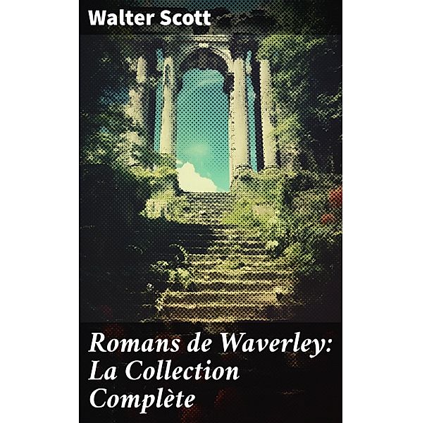 Romans de Waverley: La Collection Complète, Walter Scott