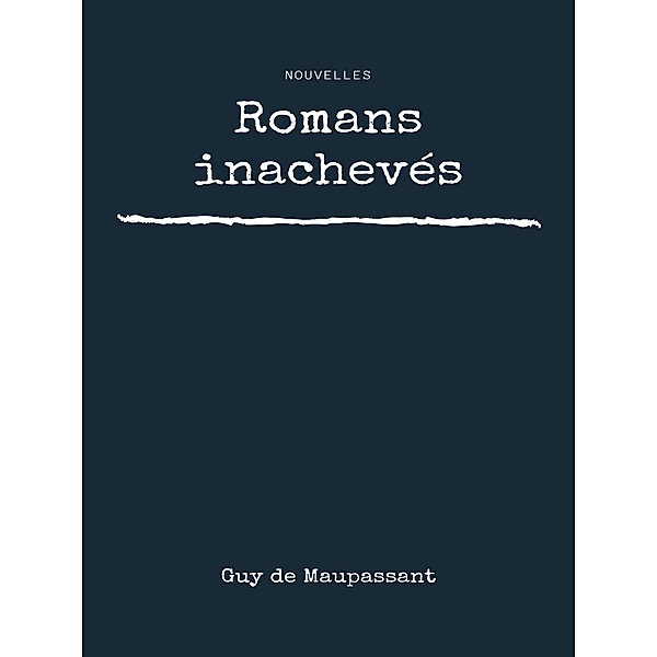 Romans inachevés, Guy de Maupassant