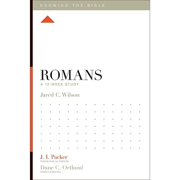 Romans / Knowing the Bible, Jared C. Wilson