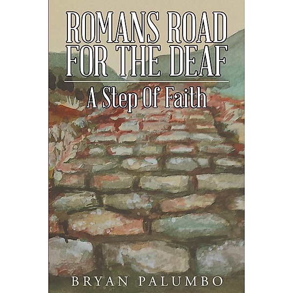 Romans Road For The Deaf: A Step Of Faith, Bryan Palumbo
