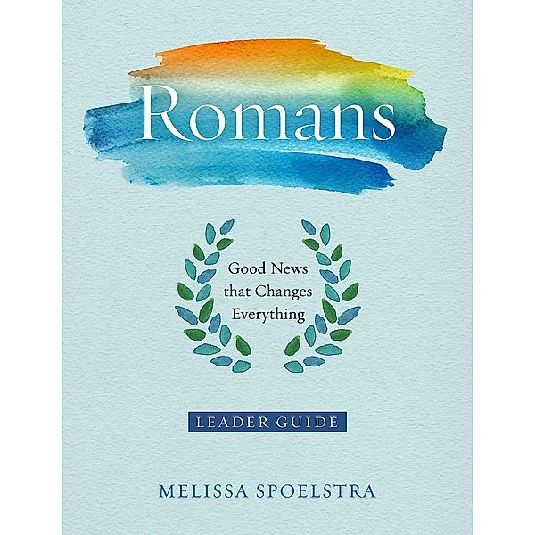 Romans - Women's Bible Study Leader Guide, Melissa Spoelstra