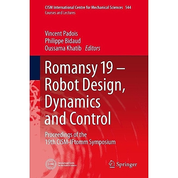 Romansy 19 - Robot Design, Dynamics and Control / CISM International Centre for Mechanical Sciences Bd.544