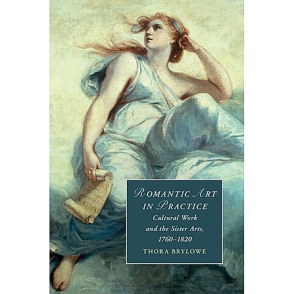 Romantic Art in Practice / Cambridge Studies in Romanticism, Thora Brylowe