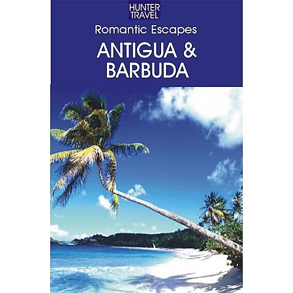 Romantic Escapes Antigua & Barbuda / Hunter Publishing, Paris Permenter