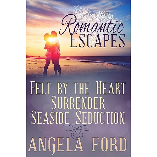 Romantic Escapes (It doesn't have to be Valentine's Day  to Celebrate Love), Angela Ford