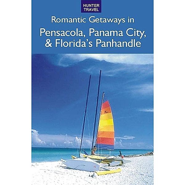 Romantic Getaways: Pensacola, Panama City, Apalachicola & Florida's Panhandle / Hunter Publishing, Janet Groene