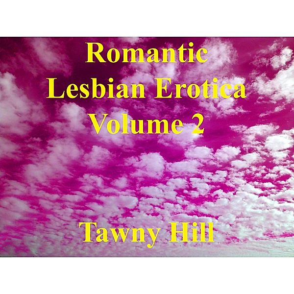 Romantic Lesbian Erotica Volume 2 / Romantic Lesbian Erotica, Tawny Hill