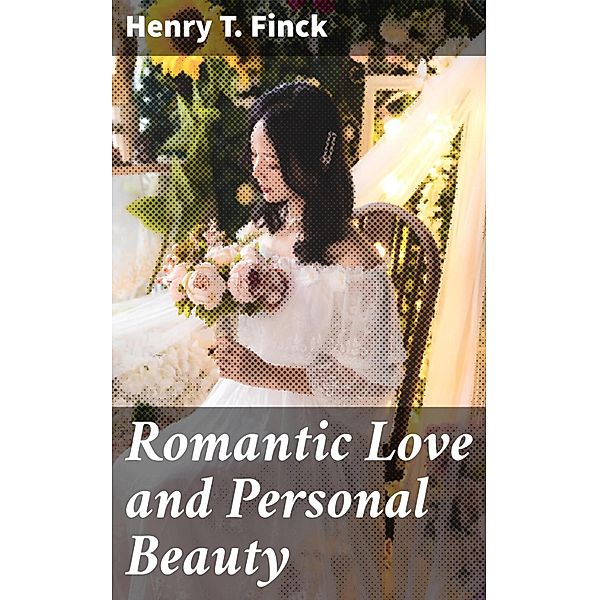 Romantic Love and Personal Beauty, Henry T. Finck