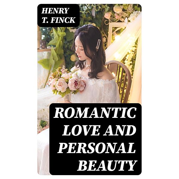 Romantic Love and Personal Beauty, Henry T. Finck