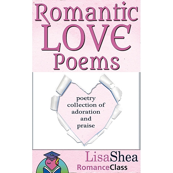 Romantic Love Poems - Poetry Collection of Adoration and Praise, Lisa Shea