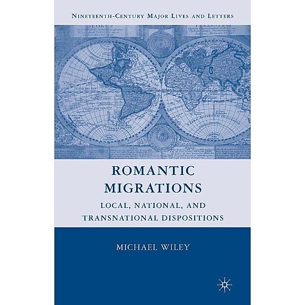 Romantic Migrations / Nineteenth-Century Major Lives and Letters, M. Wiley