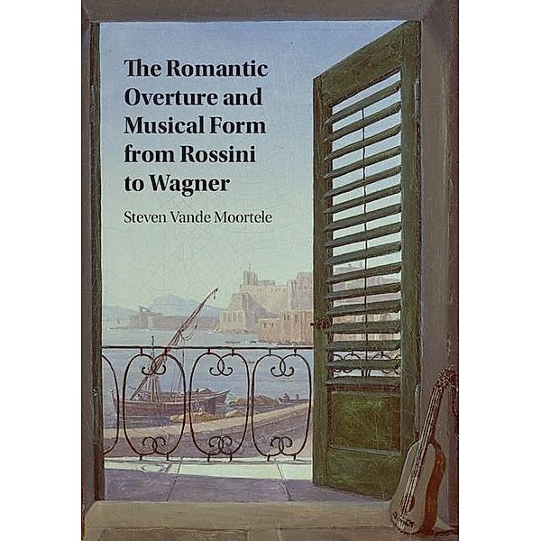 Romantic Overture and Musical Form from Rossini to Wagner, Steven Vande Moortele