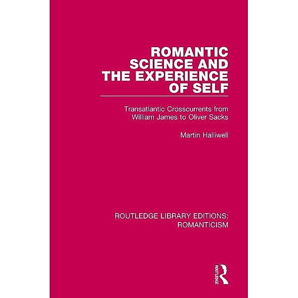 Romantic Science and the Experience of Self / Routledge Library Editions: Romanticism, Martin Halliwell
