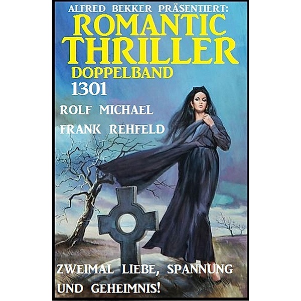 Romantic Thriller Doppelband 1301 - Zweimal Liebe, Spannung und Geheimnis, Frank Rehfeld, Rolf Michael