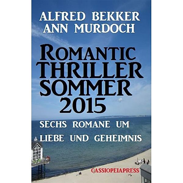 Romantic Thriller Sommer 2015: Sechs Romane um Liebe und Geheimnis, Alfred Bekker, Ann Murdoch