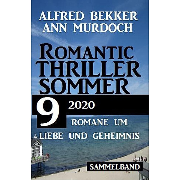 Romantic Thriller Sommer 2020: 9 Romane um Liebe und Geheimnis, Alfred Bekker