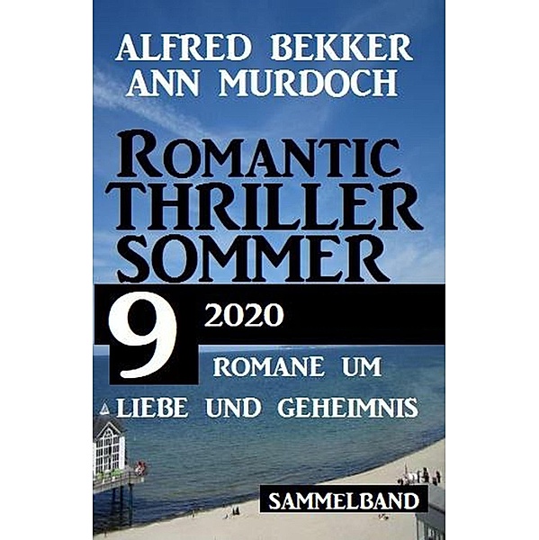 Romantic Thriller Sommer 2020: 9 Romane um Liebe und Geheimnis, Alfred Bekker, Ann Murdoch