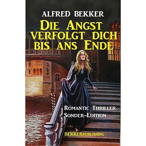 Romantic Thriller Sonder-Edition - Die Angst verfolgt dich bis ans Ende, Alfred Bekker