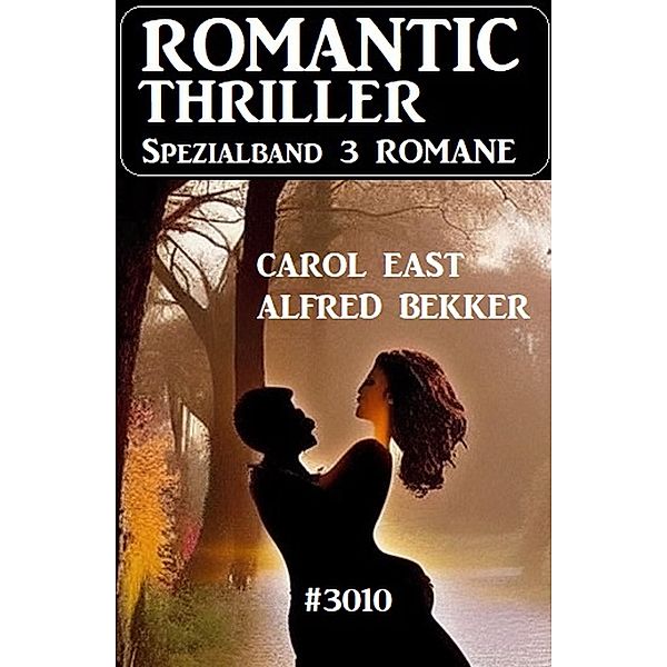 Romantic Thriller Spezialband 3010 - 3 Romane, Alfred Bekker, Carol East