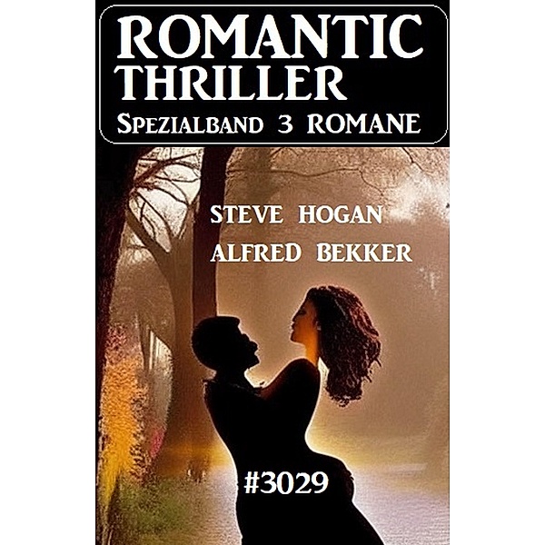 Romantic Thriller Spezialband 3029 - 3 Romane, Alfred Bekker, Steve Hogan