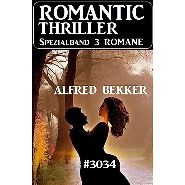 Romantic Thriller Spezialband 3034 - 3 Romane, Alfred Bekker