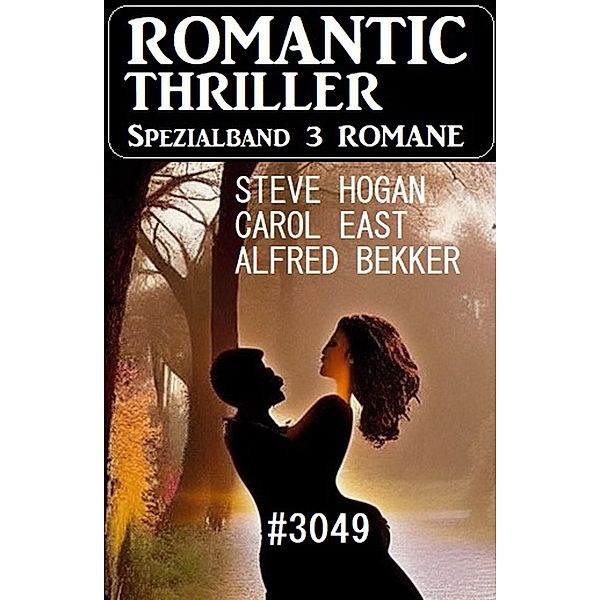 Romantic Thriller Spezialband 3049 - 3 Romane, Alfred Bekker, Carol East, Steve Hogan