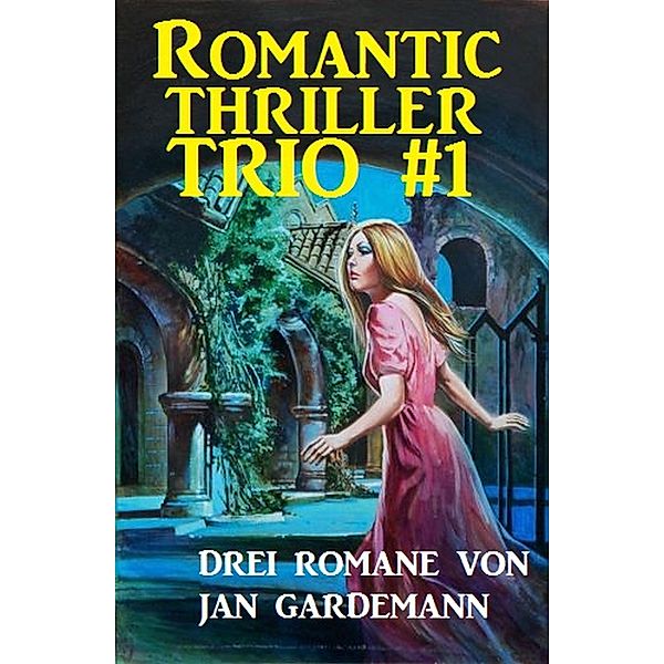 Romantic Thriller Trio #1  Drei Romane, Jan Gardemann