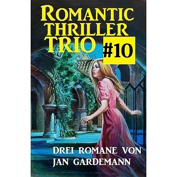 Romantic Thriller Trio #10 - Drei Romane, Jan Gardemann