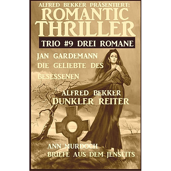 Romantic Thriller Trio #9 - Drei Romane, Ann Murdoch, Alfred Bekker, Jan Gardemann