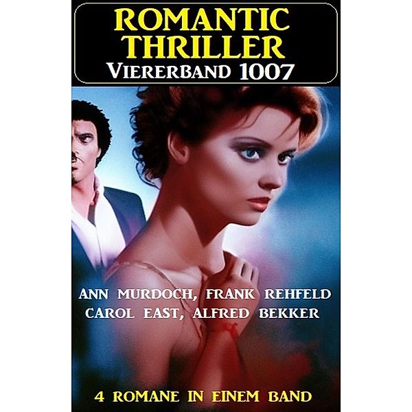 Romantic Thriller Viererband 1007, Alfred Bekker, Ann Murdoch, Frank Rehfeld, Carol East
