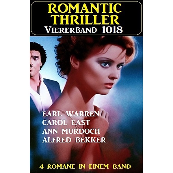 Romantic Thriller Viererband 1018, Alfred Bekker, Carol East, Ann Murdoch, Earl Warren