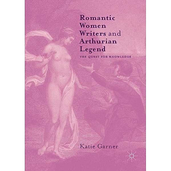 Romantic Women Writers and Arthurian Legend, Katie Garner