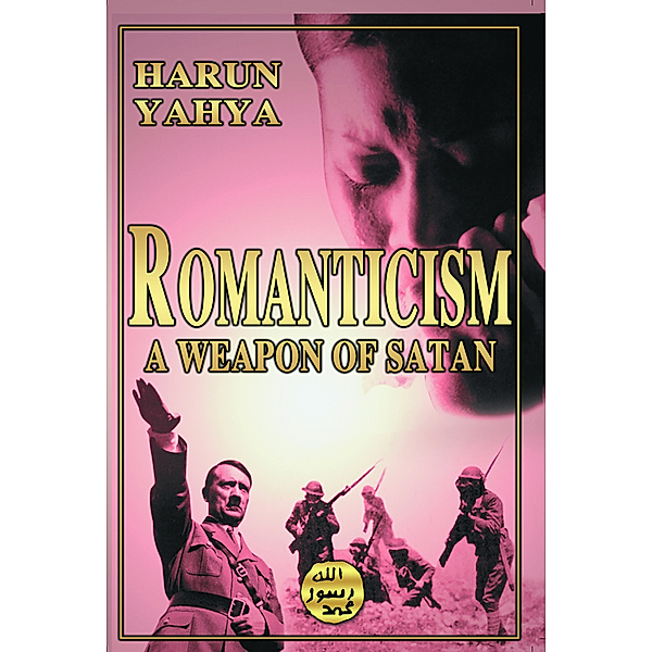 Romanticism: A Weapon of Satan, Harun Yahya