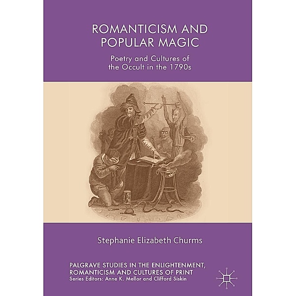 Romanticism and Popular Magic / Palgrave Studies in the Enlightenment, Romanticism and Cultures of Print, Stephanie Elizabeth Churms