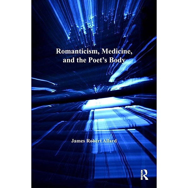 Romanticism, Medicine, and the Poet's Body, James Robert Allard