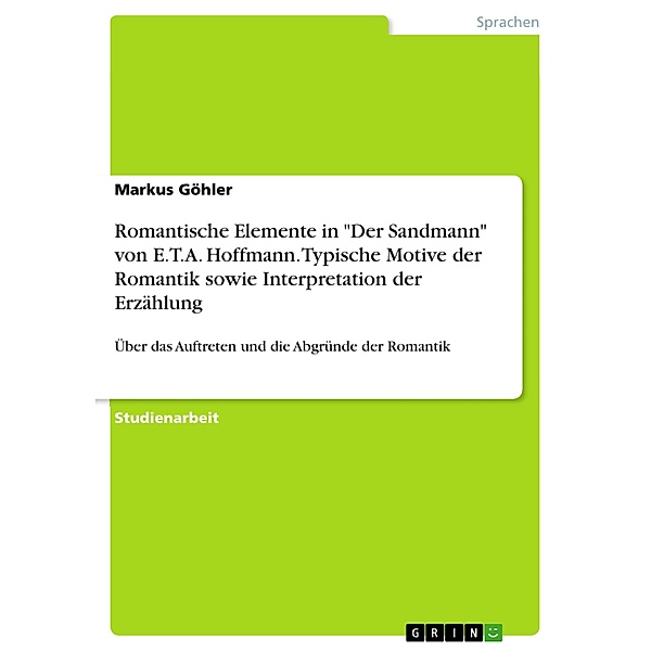 Romantische Elemente in Der Sandmann von E.T.A. Hoffmann. Typische Motive der Romantik sowie Interpretation der Erzählung, Markus Göhler
