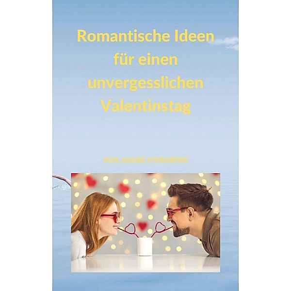 Romantische Ideen für einen unvergesslichen Valentinstag, Andre Sternberg