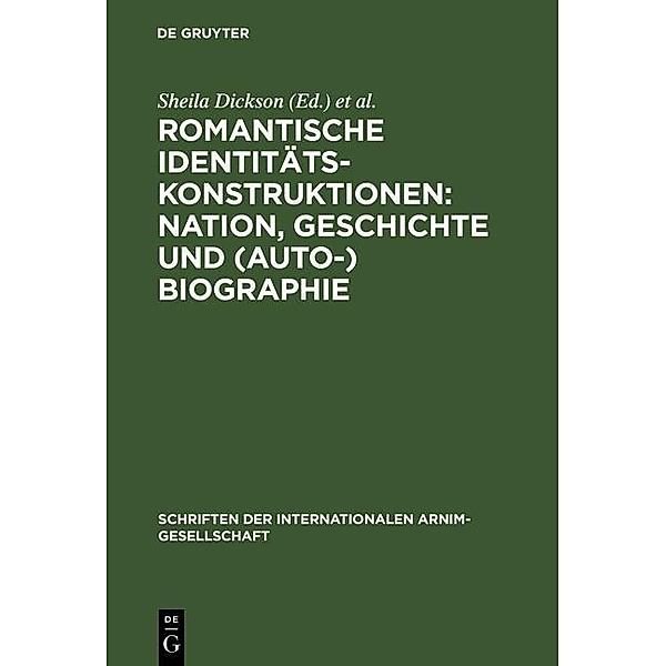Romantische Identitätskonstruktionen: Nation, Geschichte und (Auto-)Biographie / Schriften der Internationalen Arnim-Gesellschaft Bd.4