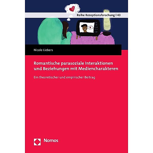 Romantische parasoziale Interaktionen und Beziehungen mit Mediencharakteren / Reihe Rezeptionsforschung Bd.43, Nicole Liebers