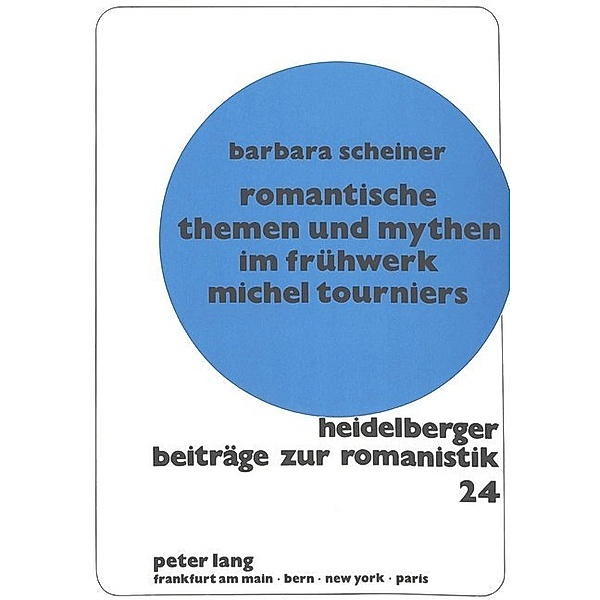 Romantische Themen und Mythen im Frühwerk Michel Tourniers, Barbara Scheiner