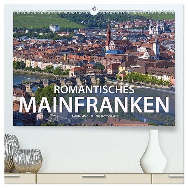 Romantisches Mainfranken (hochwertiger Premium Wandkalender 2024 DIN A2 quer), Kunstdruck in Hochglanz, Hanna Wagner