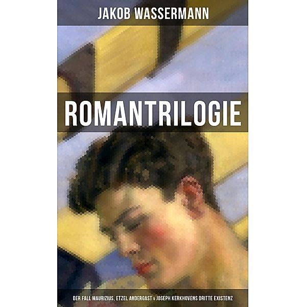 Romantrilogie: Der Fall Maurizius, Etzel Andergast & Joseph Kerkhovens dritte Existenz, Jakob Wassermann