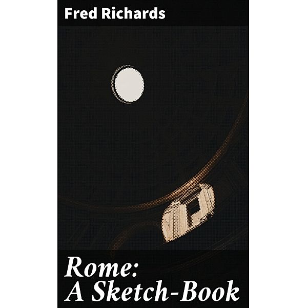 Rome: A Sketch-Book, Fred Richards