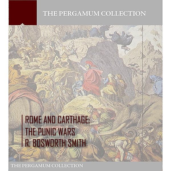Rome and Carthage: The Punic Wars, R. Bosworth Smith