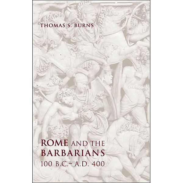 Rome and the Barbarians, 100 B.C.-A.D. 400, Thomas S. Burns