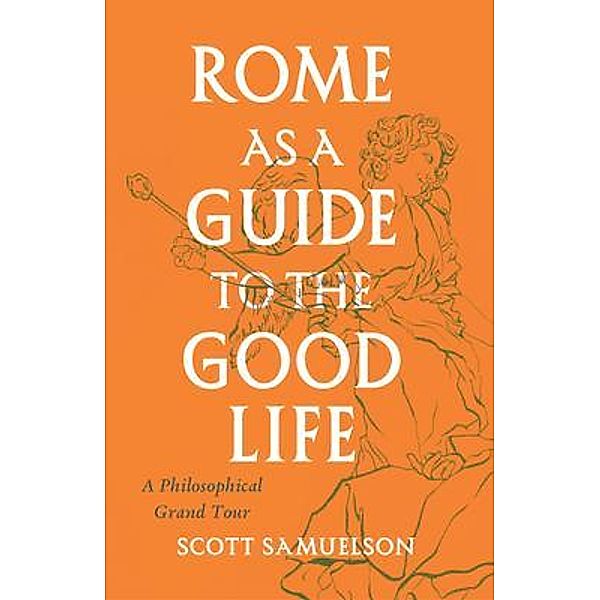 Rome as a Guide to the Good Life, Scott Samuelson